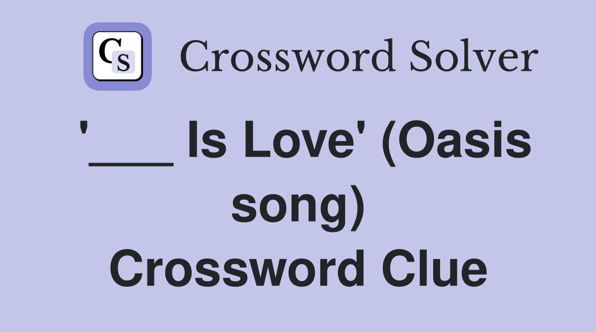 '___ Is Love' (Oasis song) Crossword Clue