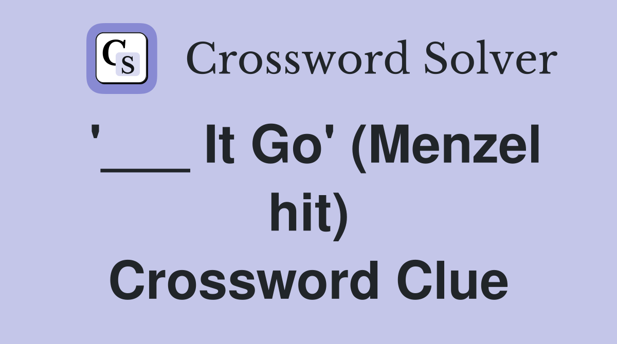 '___ It Go' (Menzel hit) Crossword Clue