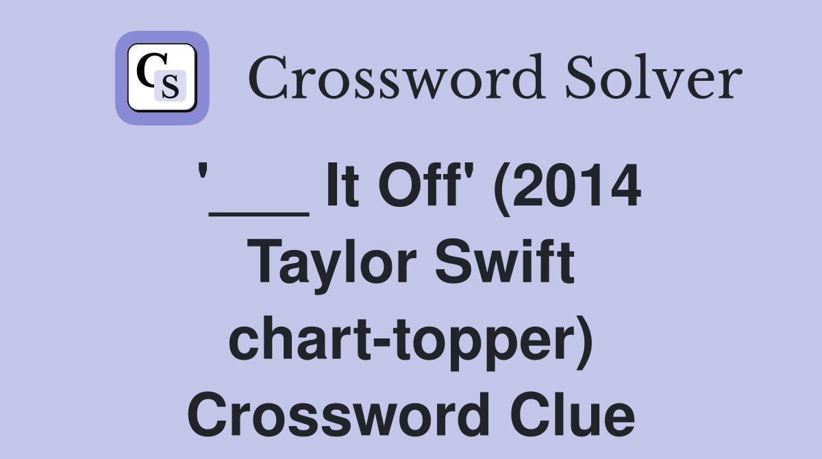 '___ It Off' (2014 Taylor Swift chart-topper) Crossword Clue
