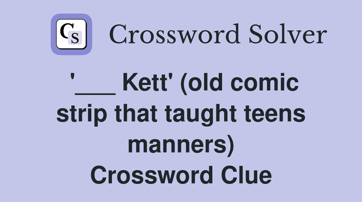 '___ Kett' (old comic strip that taught teens manners) Crossword Clue