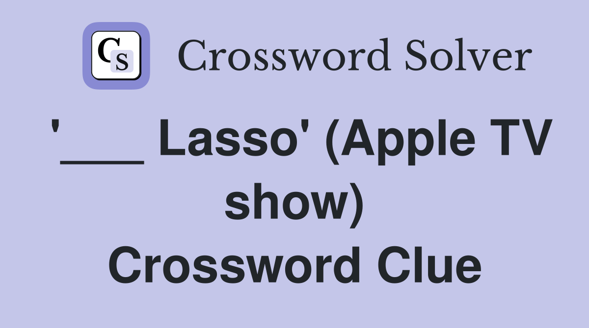 '___ Lasso' (Apple TV show) Crossword Clue