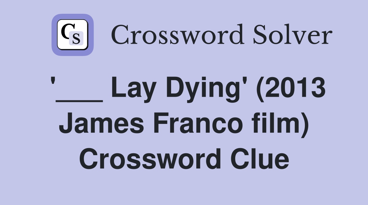 '___ Lay Dying' (2013 James Franco film) Crossword Clue