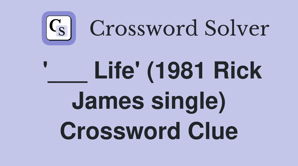 '___ Life' (1981 Rick James single) Crossword Clue