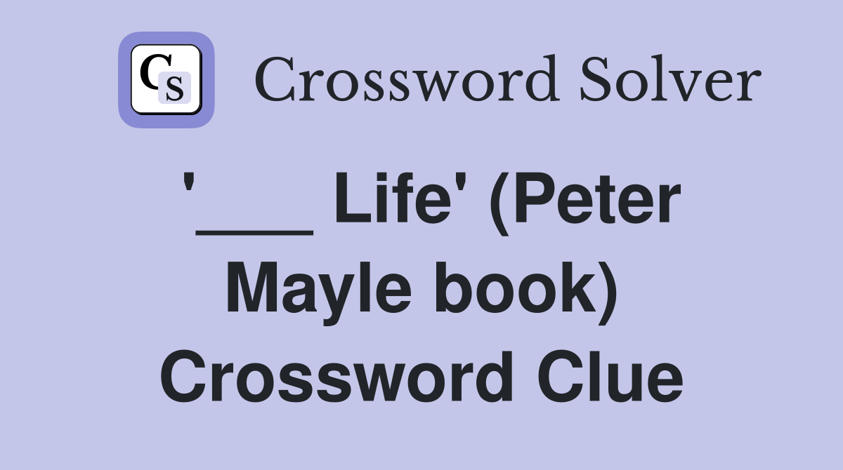 '___ Life' (Peter Mayle book) Crossword Clue