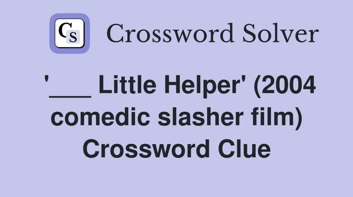 '___ Little Helper' (2004 comedic slasher film) Crossword Clue