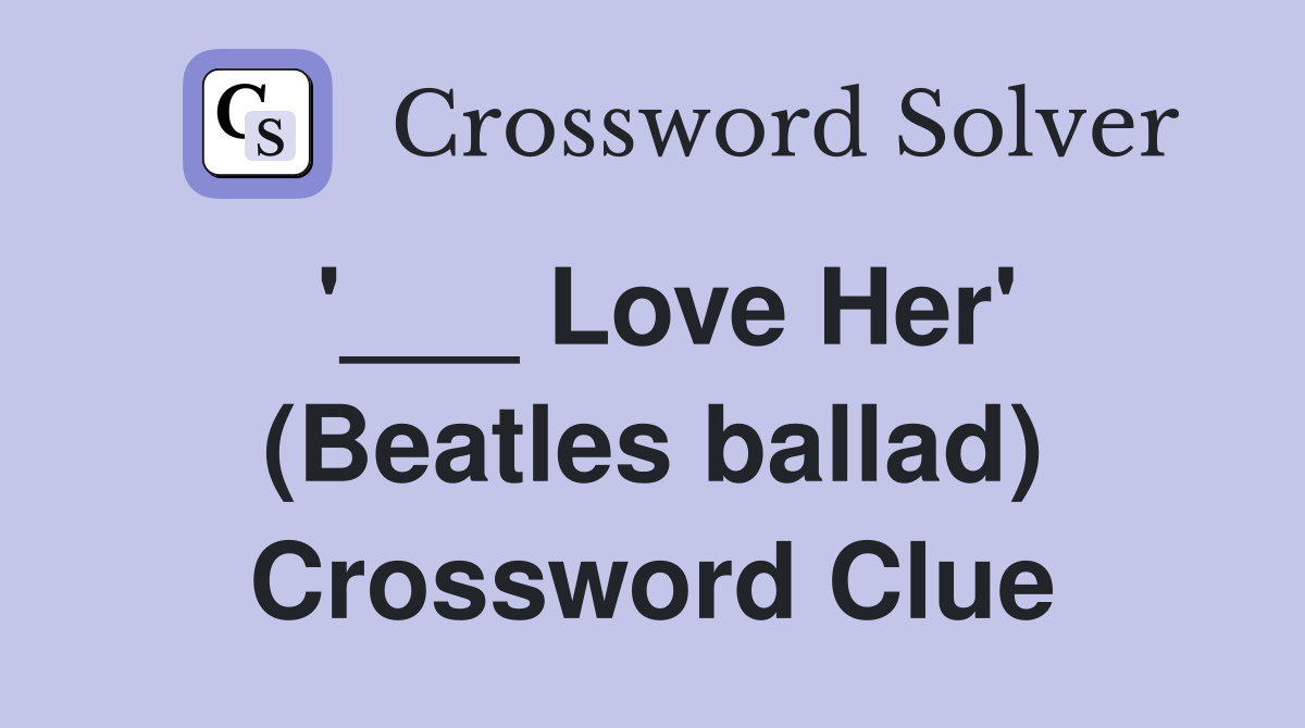 '___ Love Her' (Beatles ballad) Crossword Clue