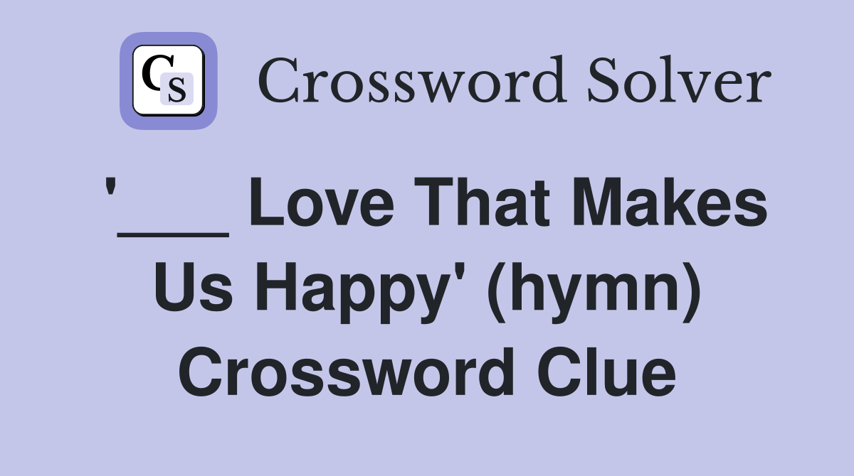 '___ Love That Makes Us Happy' (hymn) Crossword Clue