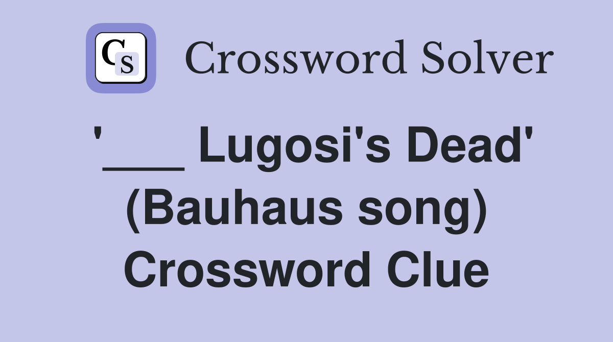'___ Lugosi's Dead' (Bauhaus song) Crossword Clue