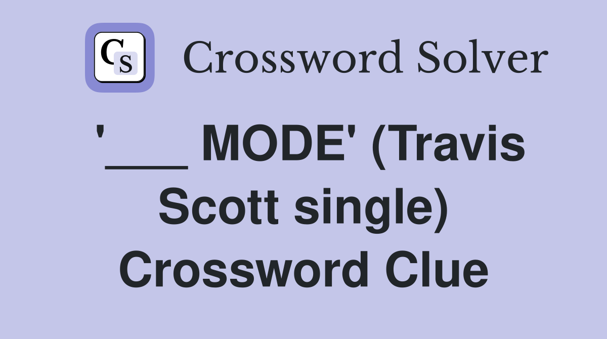 '___ MODE' (Travis Scott single) Crossword Clue
