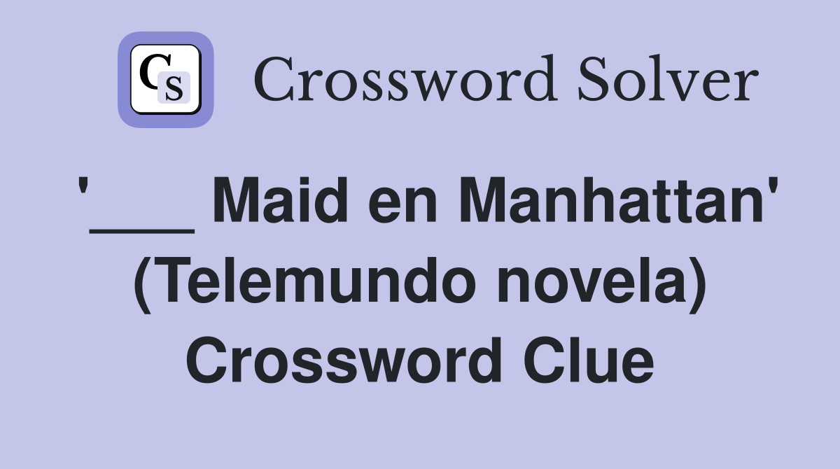 '___ Maid en Manhattan' (Telemundo novela) Crossword Clue