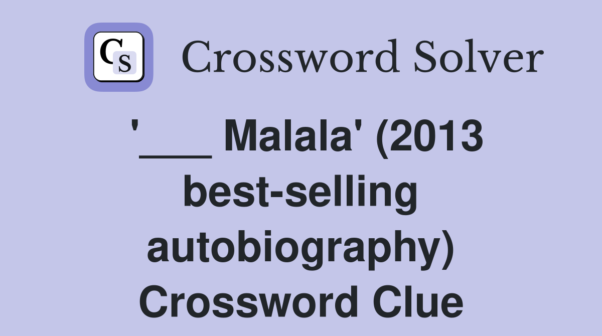'___ Malala' (2013 best-selling autobiography) Crossword Clue