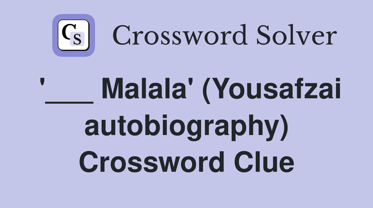 '___ Malala' (Yousafzai autobiography) Crossword Clue