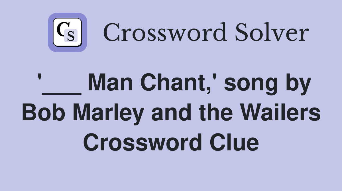 '___ Man Chant,' song by Bob Marley and the Wailers Crossword Clue