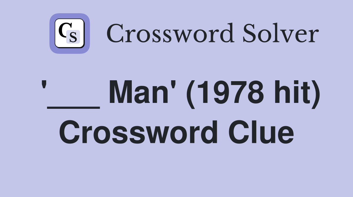 '___ Man' (1978 hit) Crossword Clue