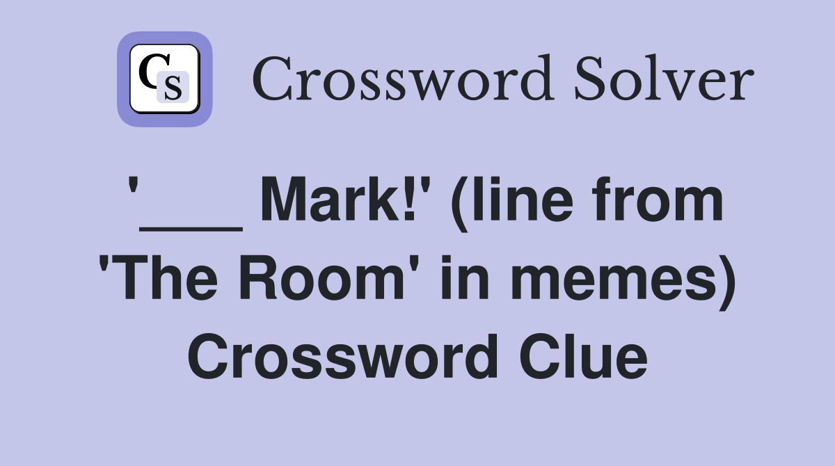 '___ Mark!' (line from 'The Room' in memes) Crossword Clue