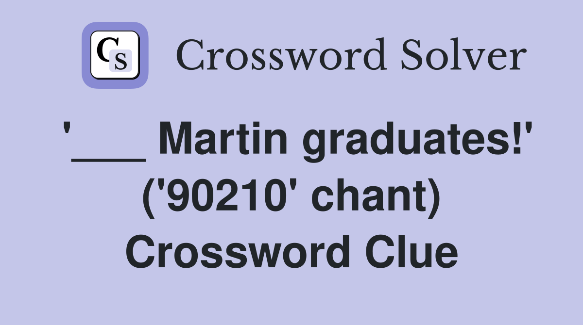 '___ Martin graduates!' ('90210' chant) Crossword Clue