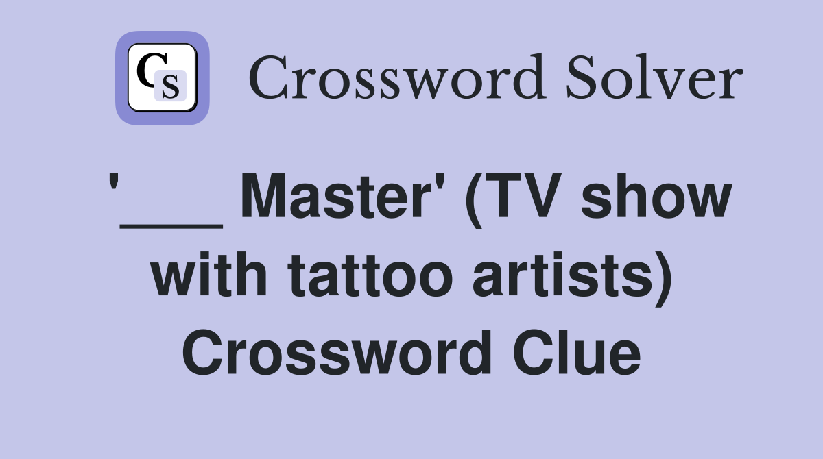 '___ Master' (TV show with tattoo artists) Crossword Clue