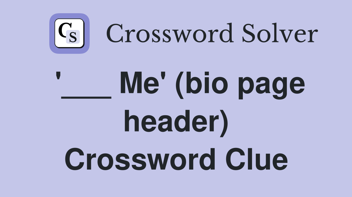 '___ Me' (bio page header) Crossword Clue