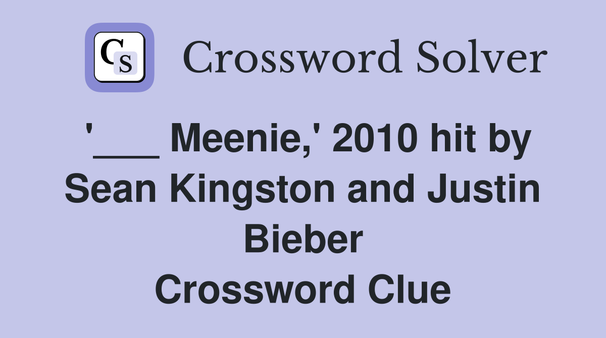 '___ Meenie,' 2010 hit by Sean Kingston and Justin Bieber Crossword Clue