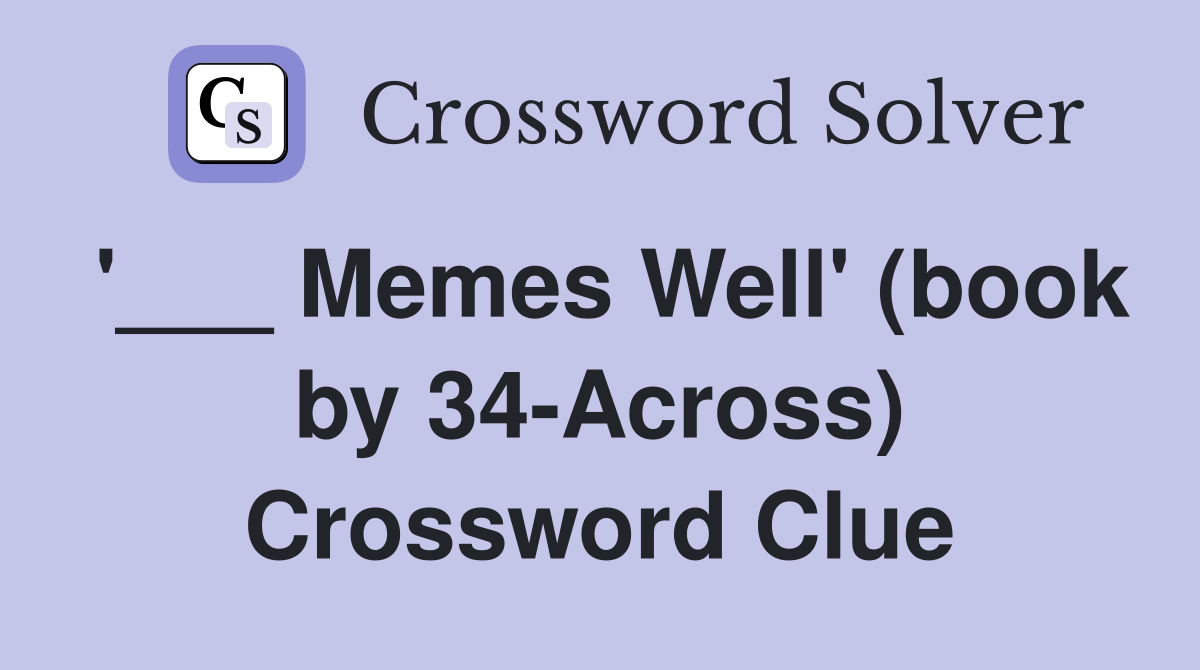 '___ Memes Well' (book by 34-Across) Crossword Clue