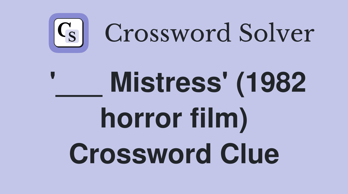 '___ Mistress' (1982 horror film) Crossword Clue