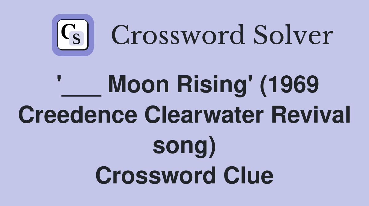 '___ Moon Rising' (1969 Creedence Clearwater Revival song) Crossword Clue