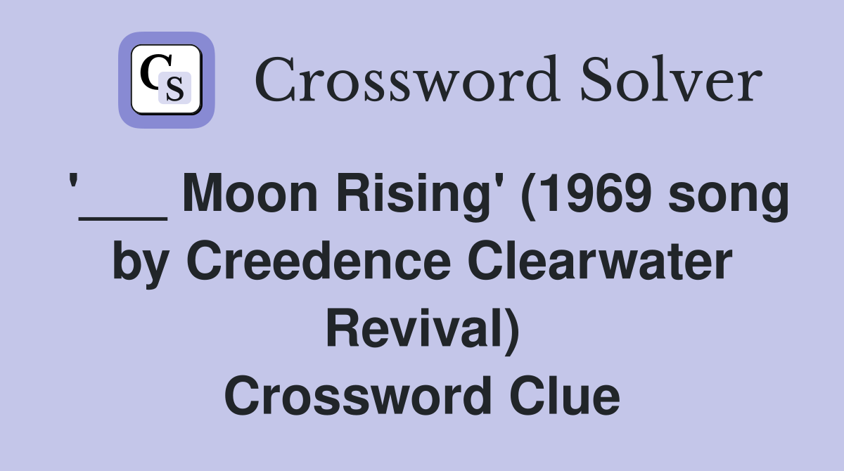 '___ Moon Rising' (1969 song by Creedence Clearwater Revival) Crossword Clue