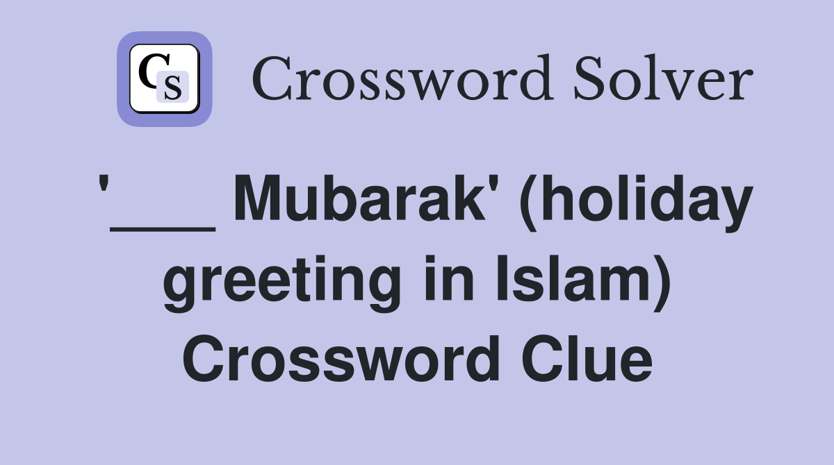 '___ Mubarak' (holiday greeting in Islam) Crossword Clue