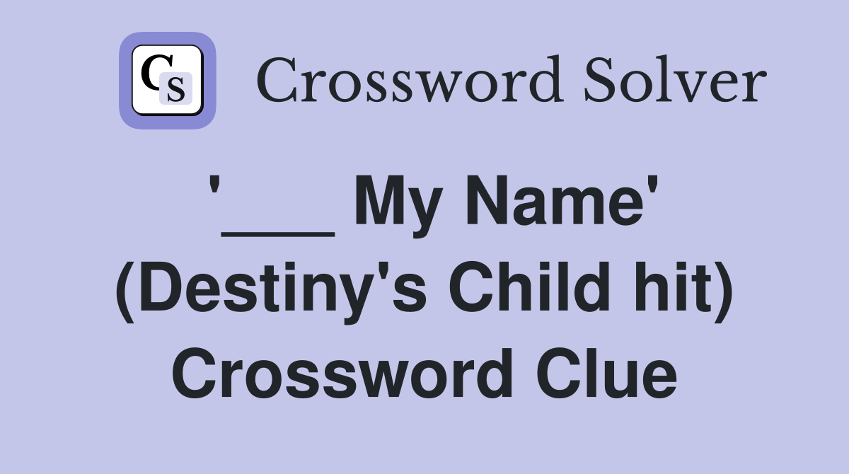 '___ My Name' (Destiny's Child hit) Crossword Clue