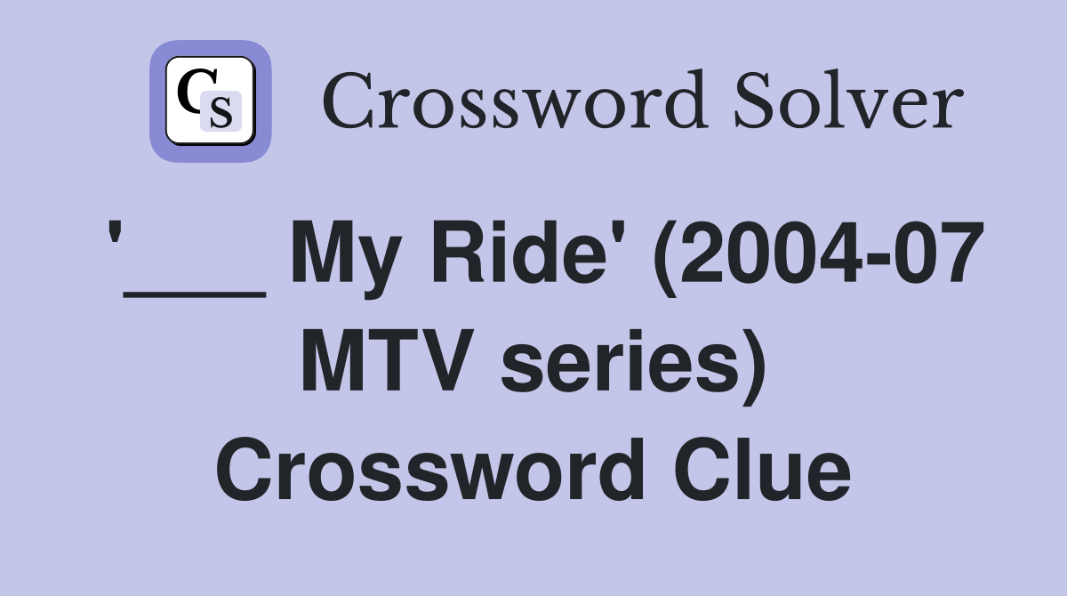 '___ My Ride' (2004-07 MTV series) Crossword Clue
