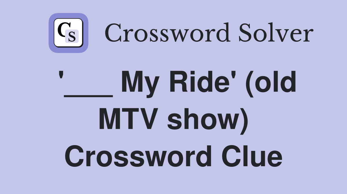 '___ My Ride' (old MTV show) Crossword Clue