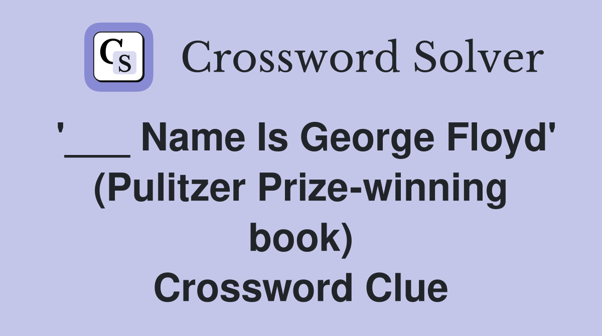 '___ Name Is George Floyd' (Pulitzer Prize-winning book) Crossword Clue