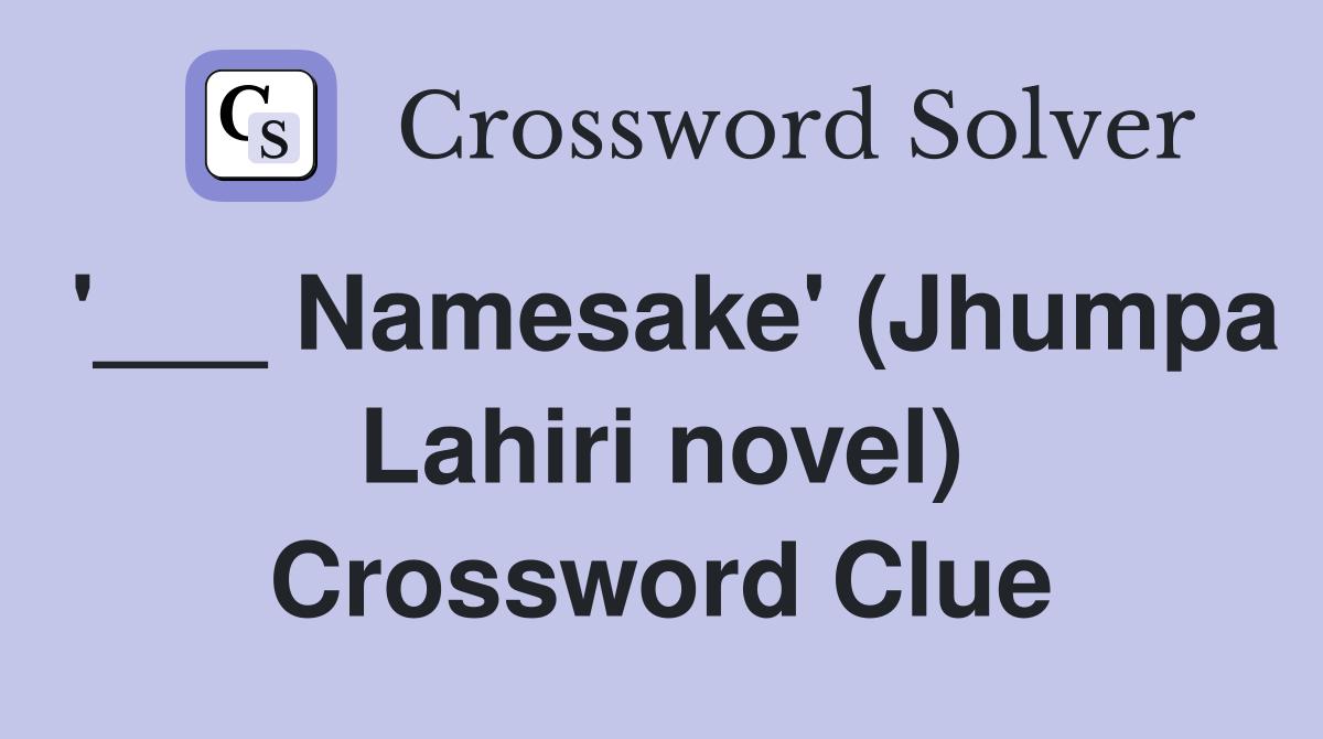 '___ Namesake' (Jhumpa Lahiri novel) Crossword Clue