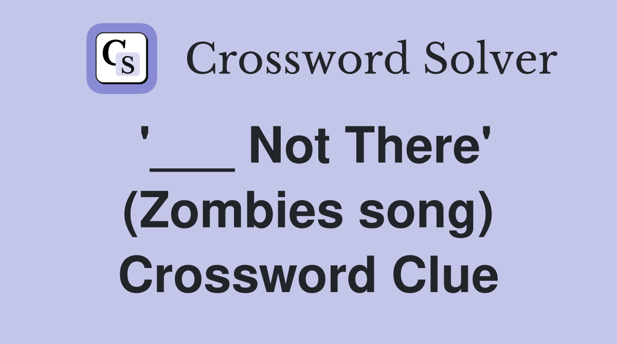 '___ Not There' (Zombies song) Crossword Clue