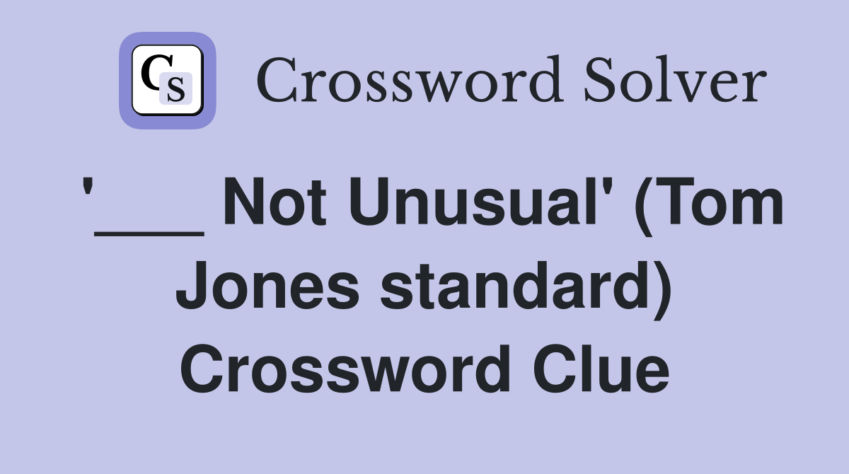 '___ Not Unusual' (Tom Jones standard) Crossword Clue