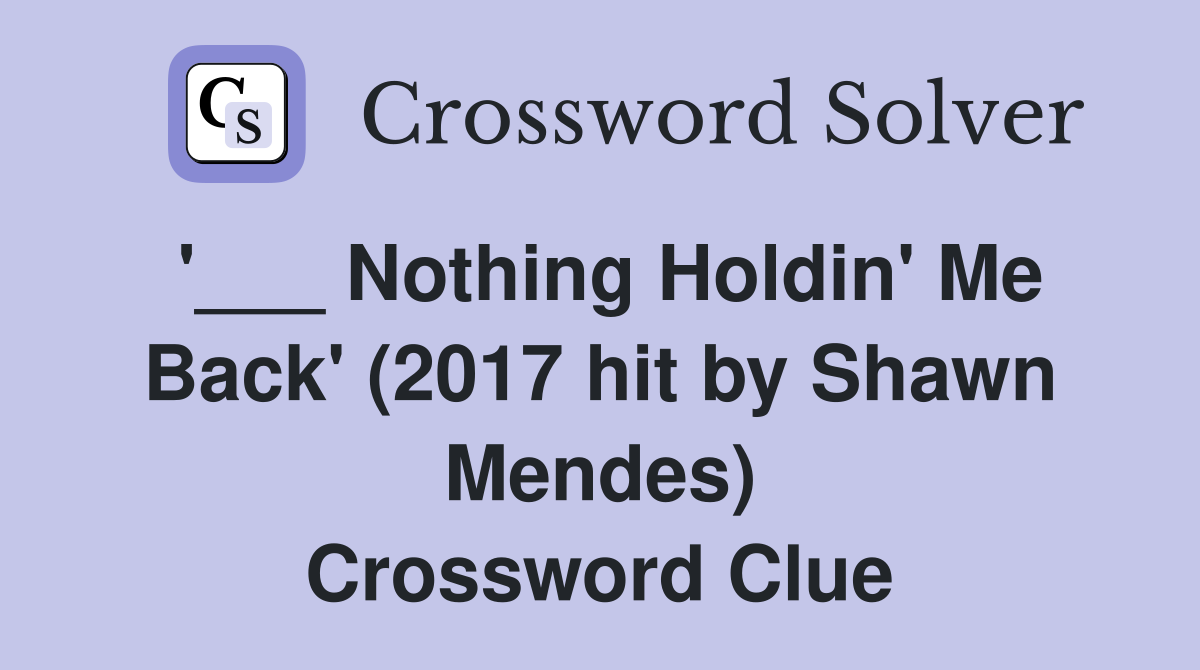'___ Nothing Holdin' Me Back' (2017 hit by Shawn Mendes) Crossword Clue