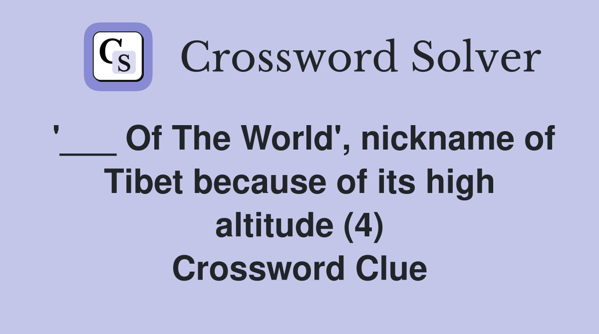 '___ Of The World', nickname of Tibet because of its high altitude (4) Crossword Clue