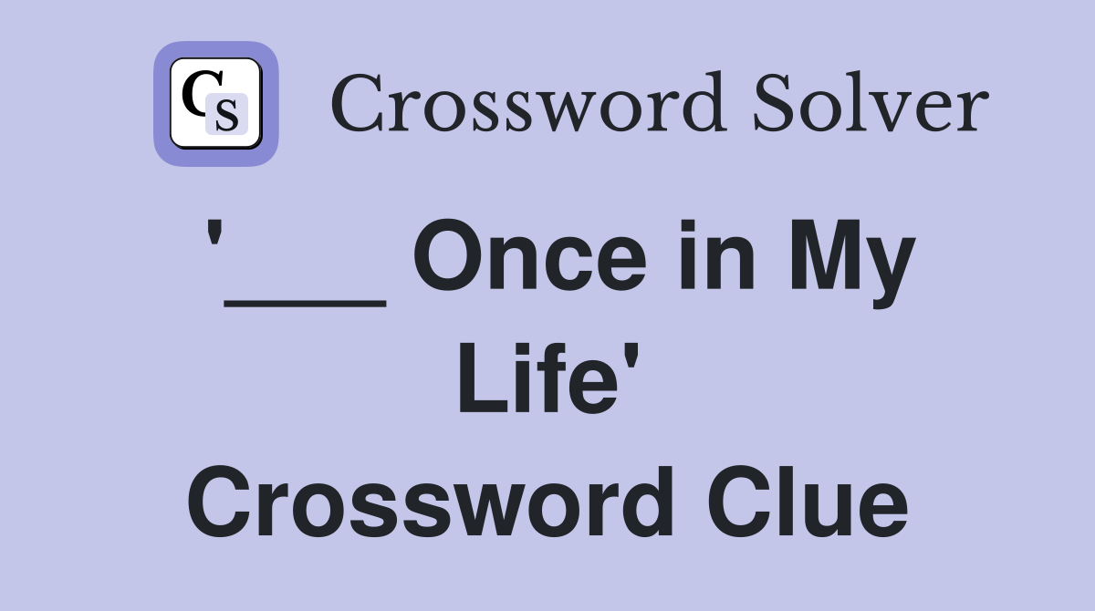 '___ Once in My Life' Crossword Clue