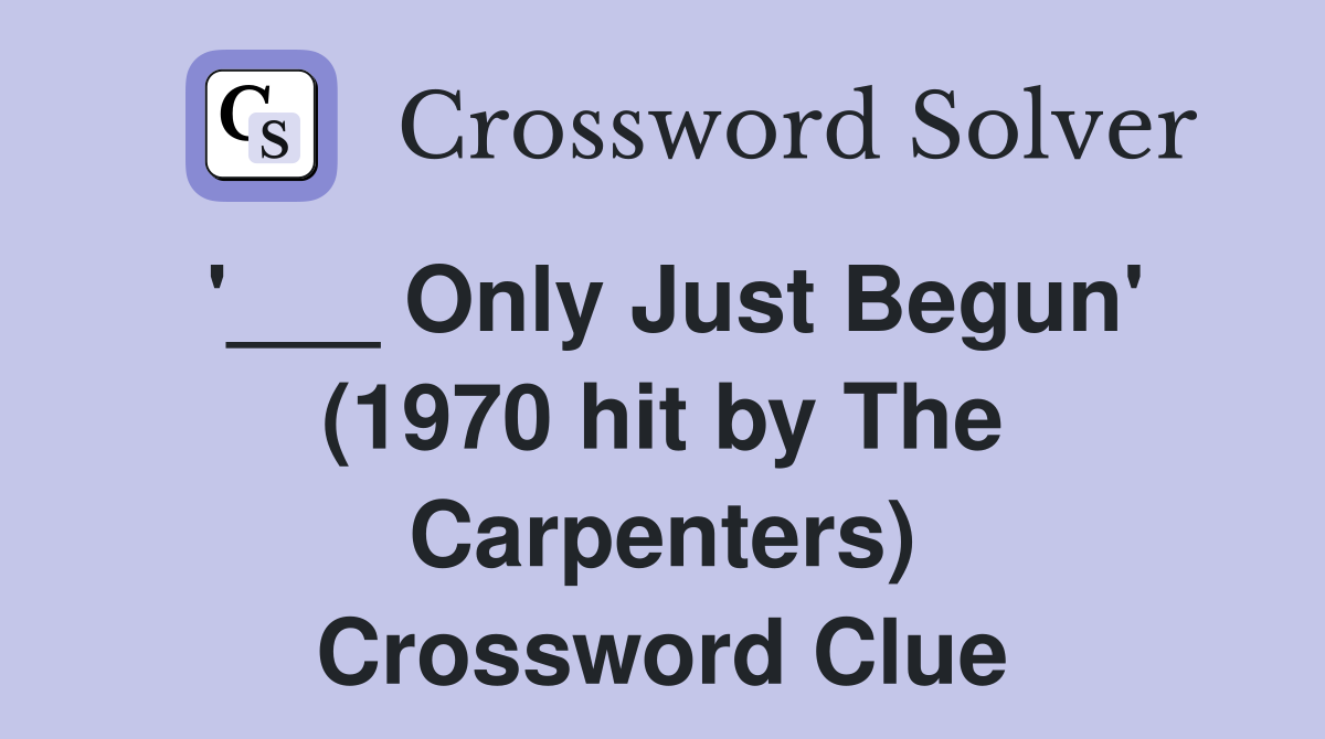 '___ Only Just Begun' (1970 hit by The Carpenters) Crossword Clue