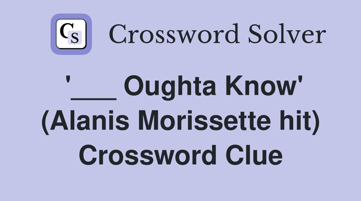 '___ Oughta Know' (Alanis Morissette hit) Crossword Clue