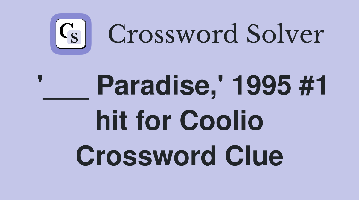 '___ Paradise,' 1995 #1 hit for Coolio Crossword Clue