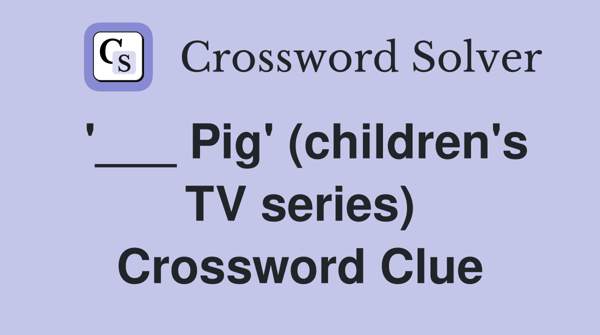 '___ Pig' (children's TV series) Crossword Clue