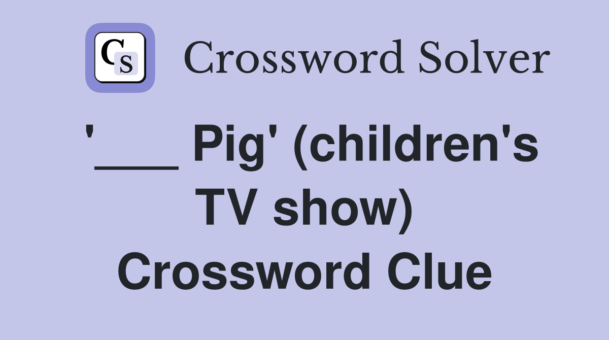 '___ Pig' (children's TV show) Crossword Clue