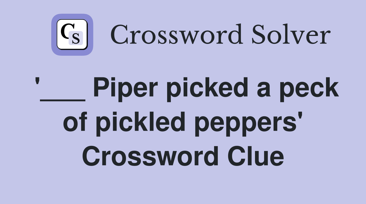 '___ Piper picked a peck of pickled peppers' Crossword Clue