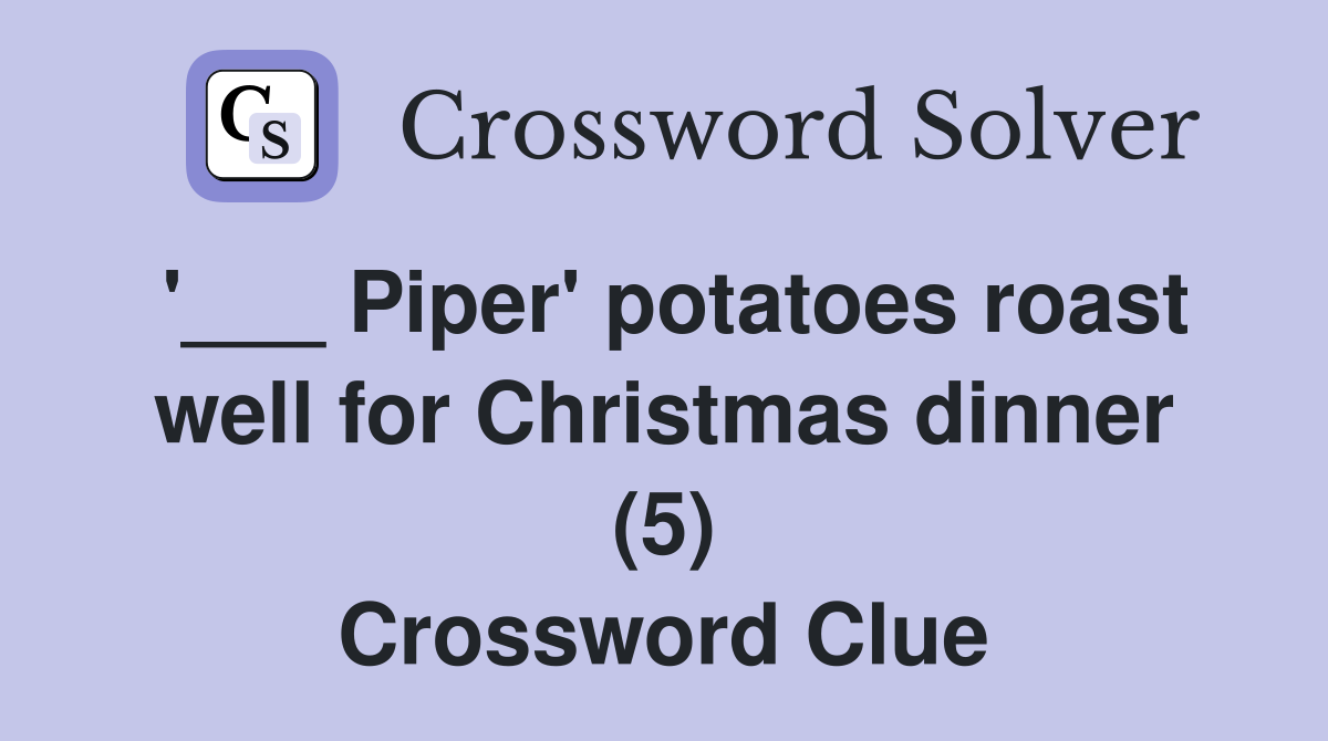 '___ Piper' potatoes roast well for Christmas dinner (5) Crossword Clue
