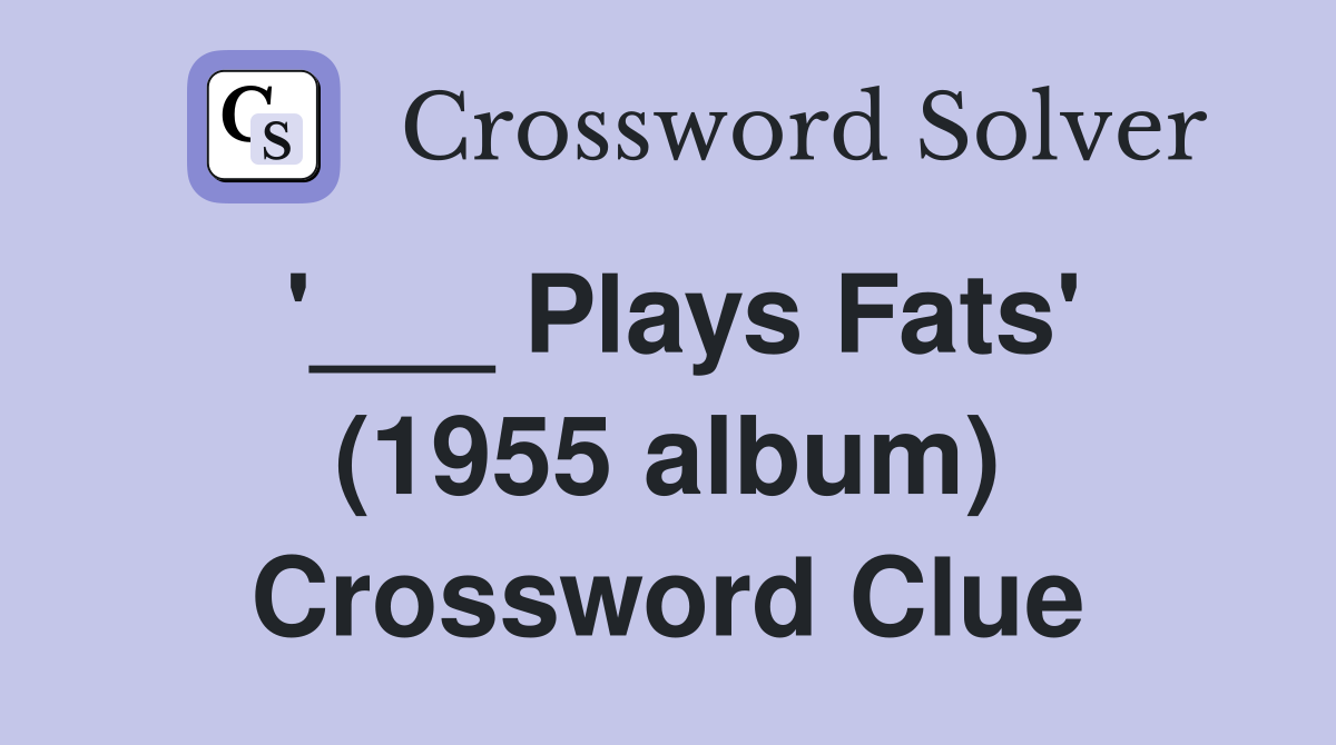 '___ Plays Fats' (1955 album) Crossword Clue