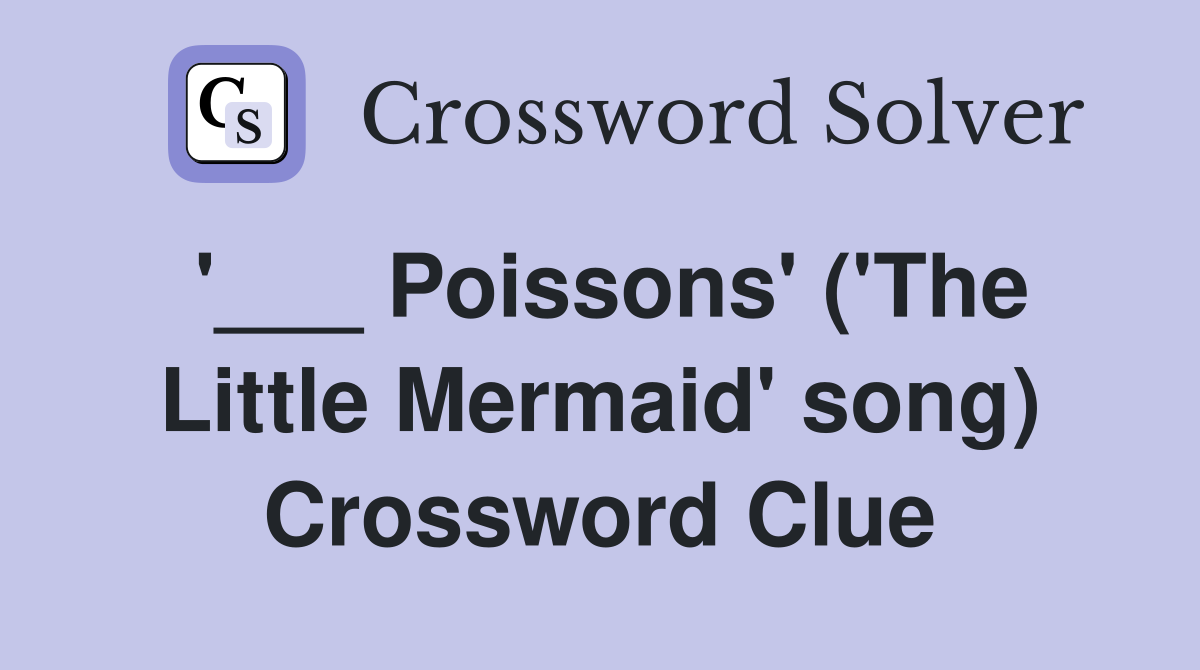 '___ Poissons' ('The Little Mermaid' song) Crossword Clue