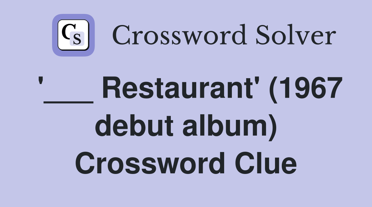 '___ Restaurant' (1967 debut album) Crossword Clue