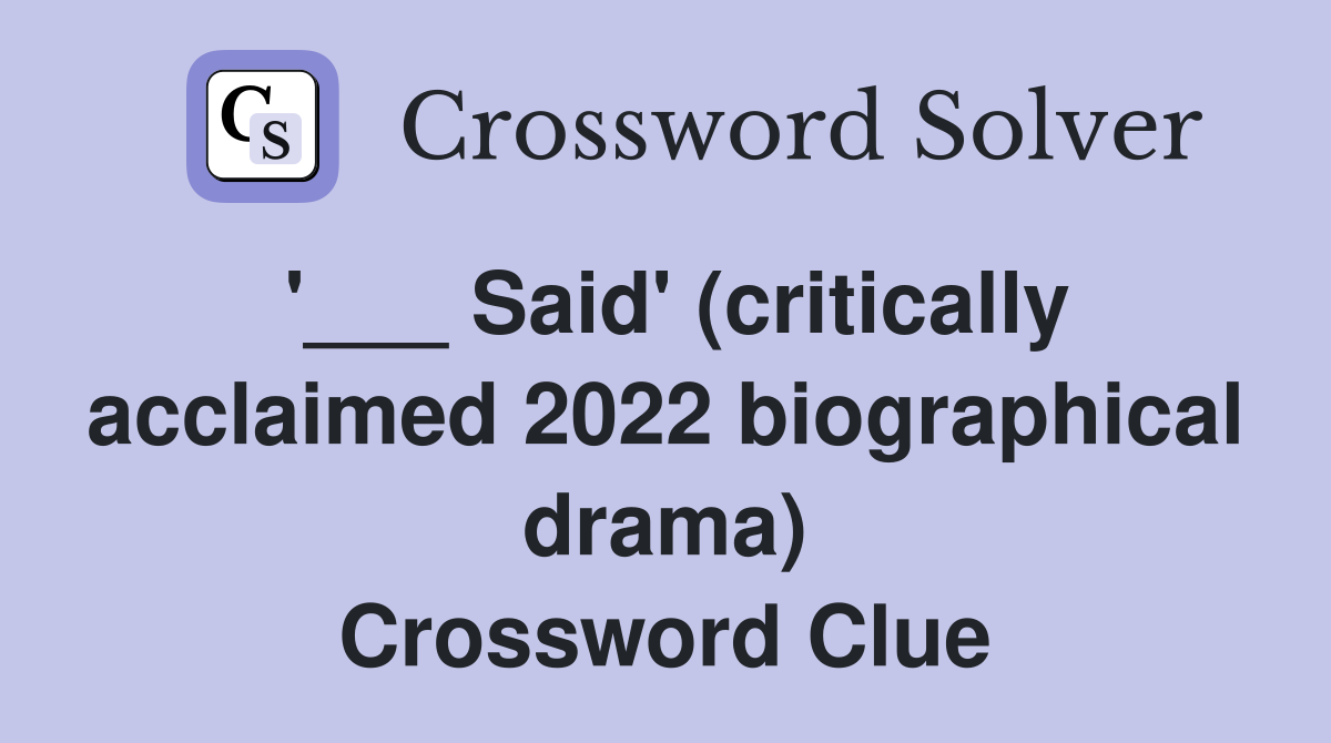 '___ Said' (critically acclaimed 2022 biographical drama) Crossword Clue
