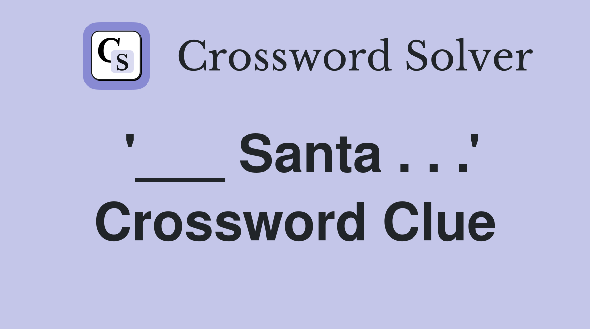 '___ Santa . . .' Crossword Clue